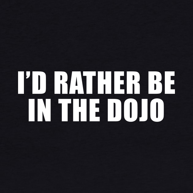 I'd Rather Be In The Dojo by sunima